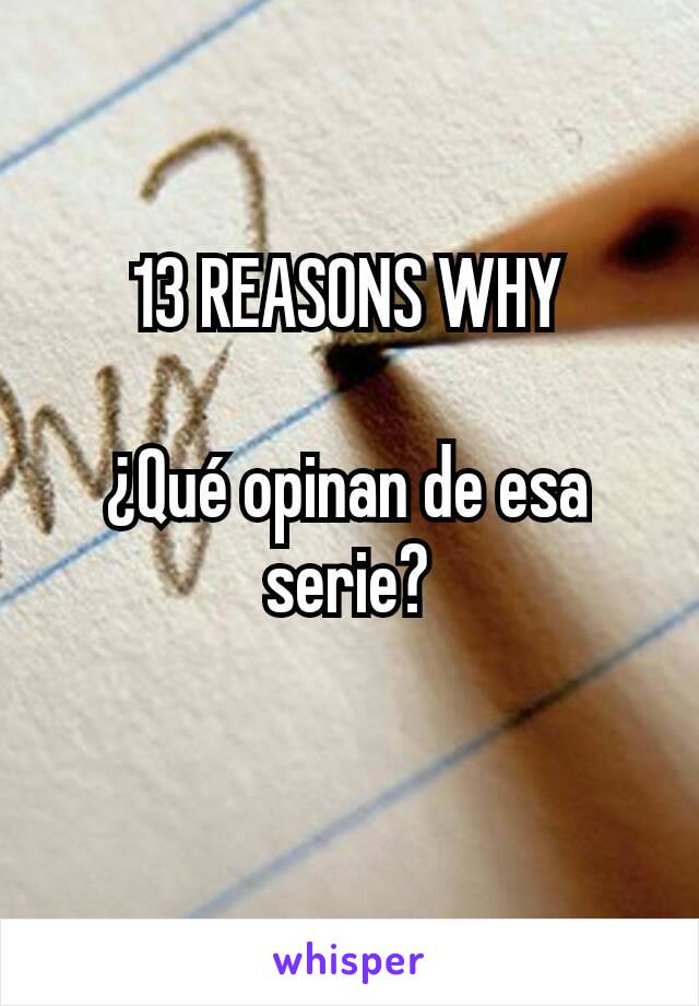 13 REASONS WHY

¿Qué opinan de esa serie?