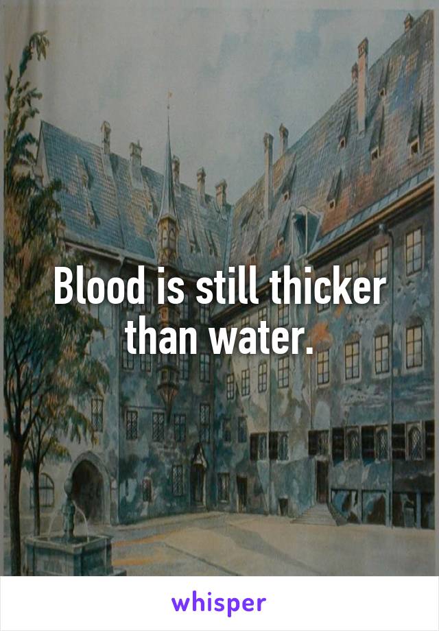 Blood is still thicker than water.