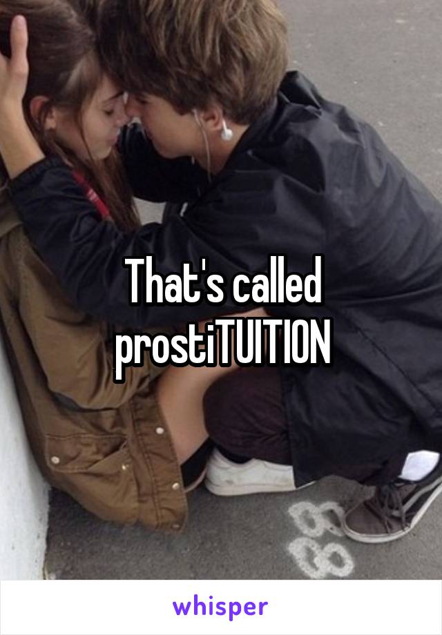 That's called prostiTUITION