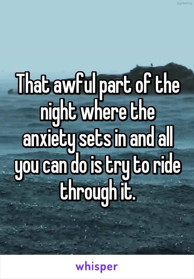 That awful part of the night where the anxiety sets in and all you can do is try to ride through it.