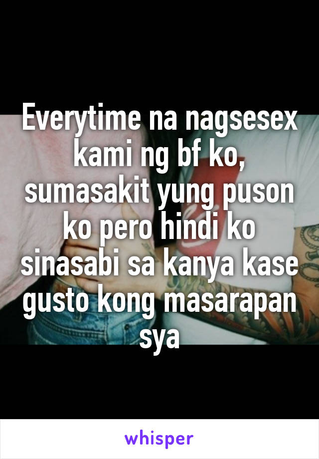 Everytime na nagsesex kami ng bf ko, sumasakit yung puson ko pero hindi ko sinasabi sa kanya kase gusto kong masarapan sya