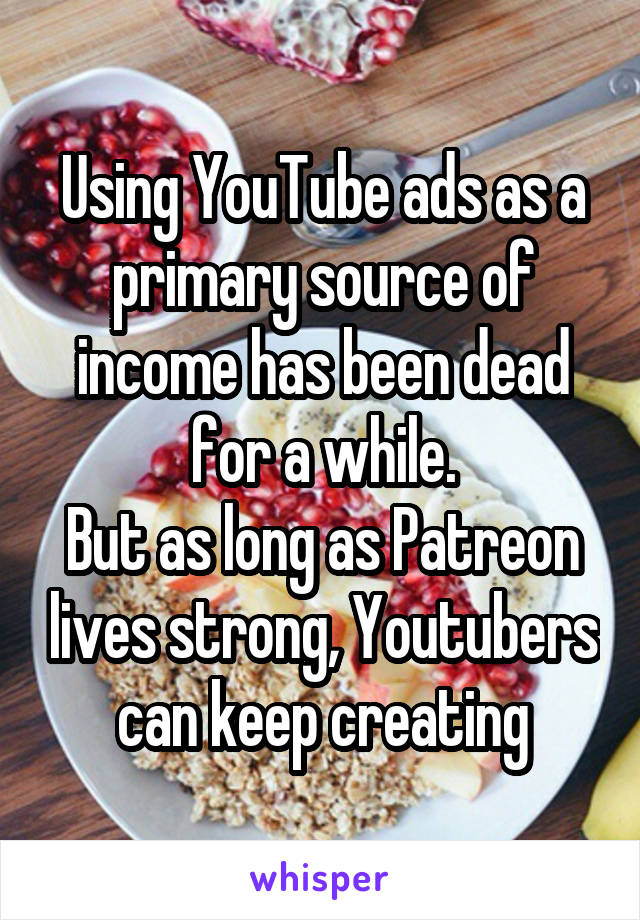 Using YouTube ads as a primary source of income has been dead for a while.
But as long as Patreon lives strong, Youtubers can keep creating