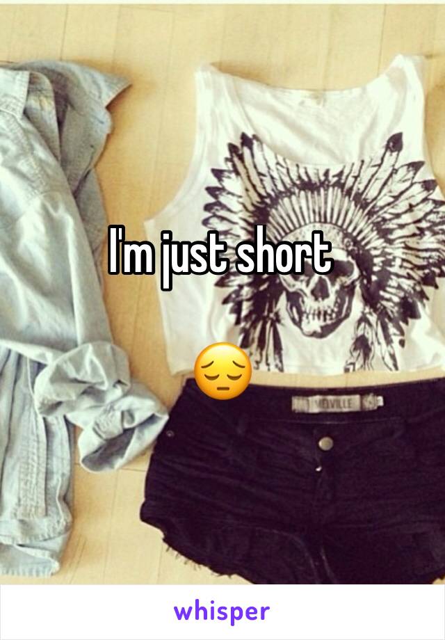 I'm just short

😔