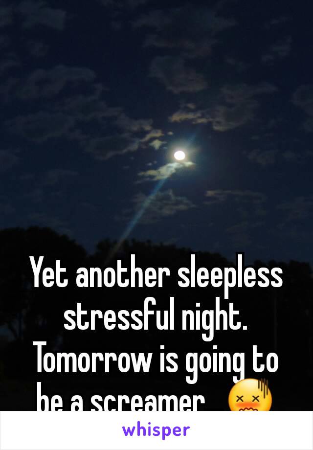 Yet another sleepless stressful night. Tomorrow is going to be a screamer...😖