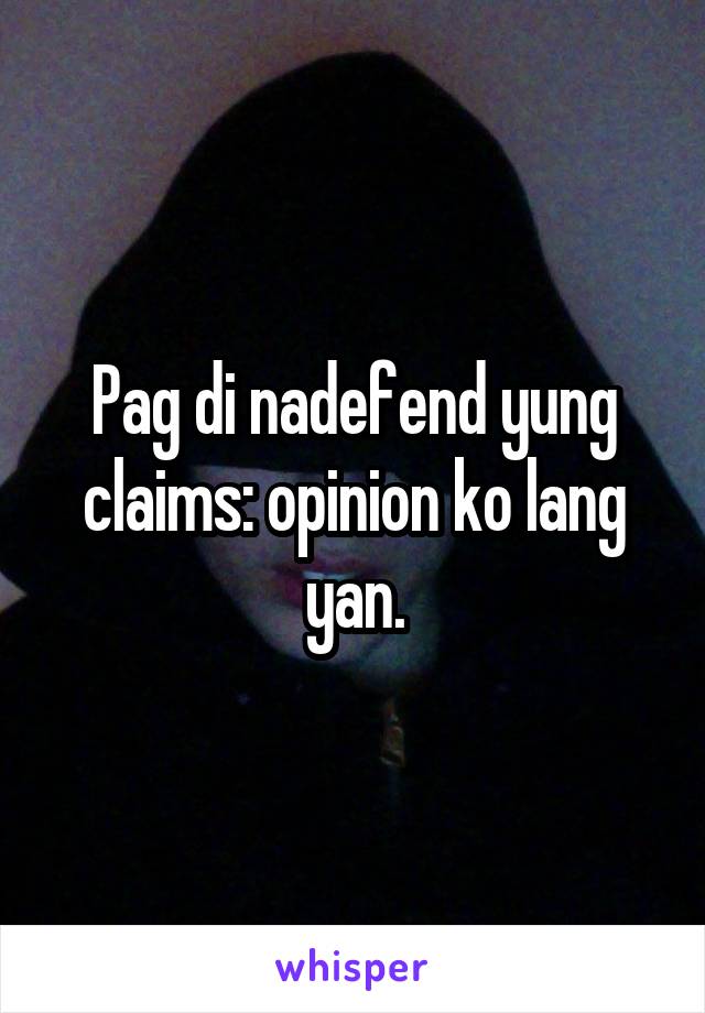 Pag di nadefend yung claims: opinion ko lang yan.