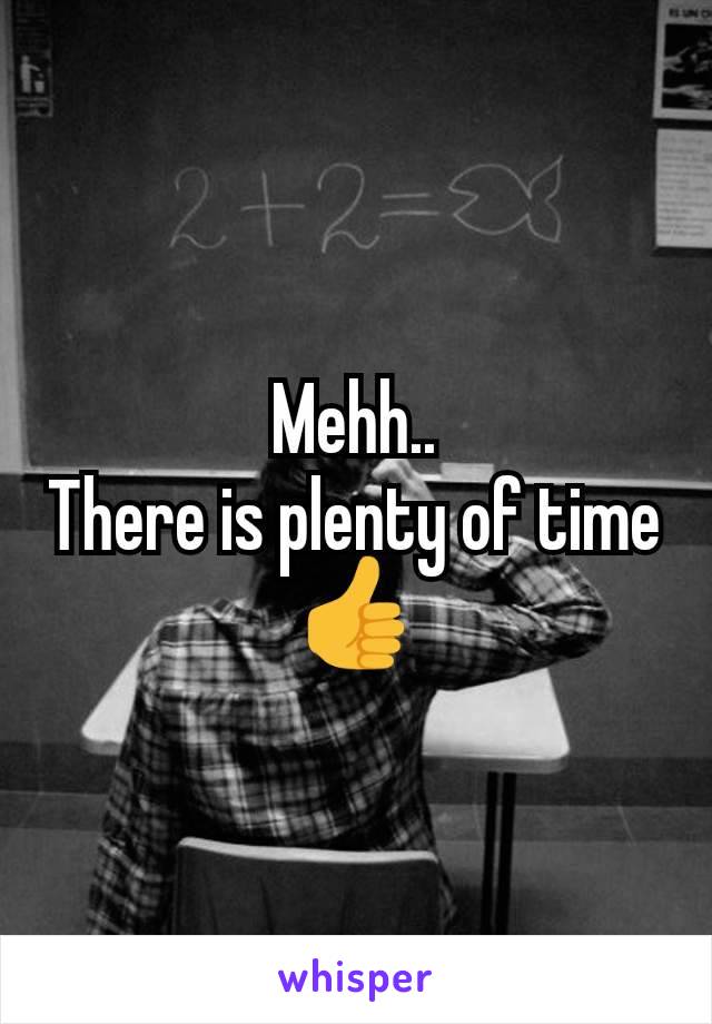 Mehh..
There is plenty of time 👍