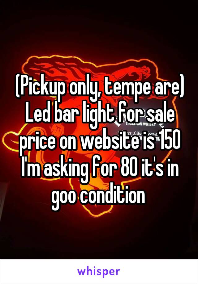 (Pickup only, tempe are)
Led bar light for sale price on website is 150 I'm asking for 80 it's in goo condition 