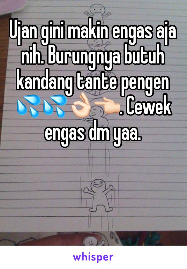 Ujan gini makin engas aja nih. Burungnya butuh kandang tante pengen 💦💦👌🏻👈🏻. Cewek engas dm yaa.