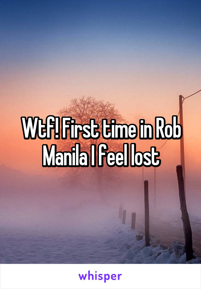 Wtf! First time in Rob Manila I feel lost