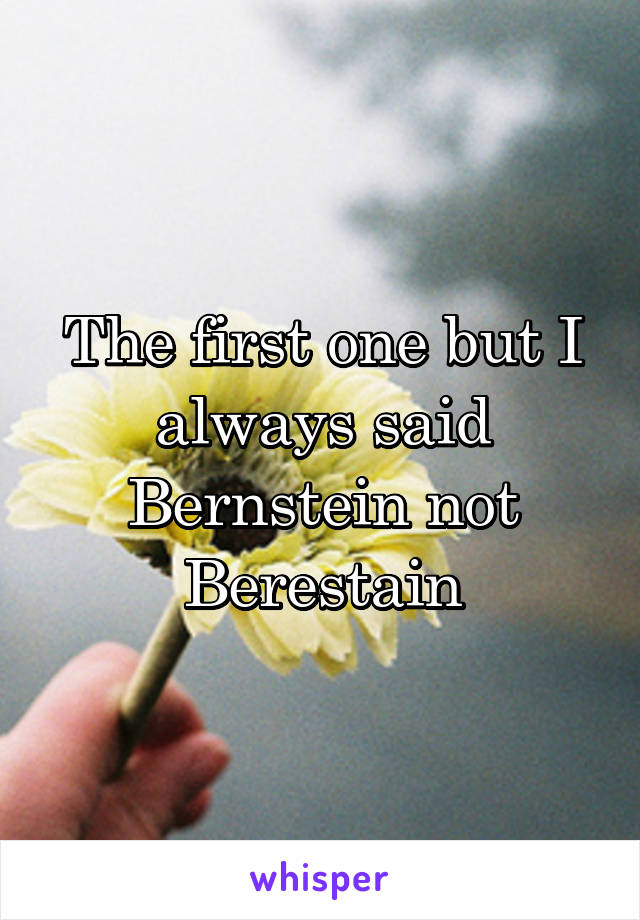 The first one but I always said Bernstein not Berestain