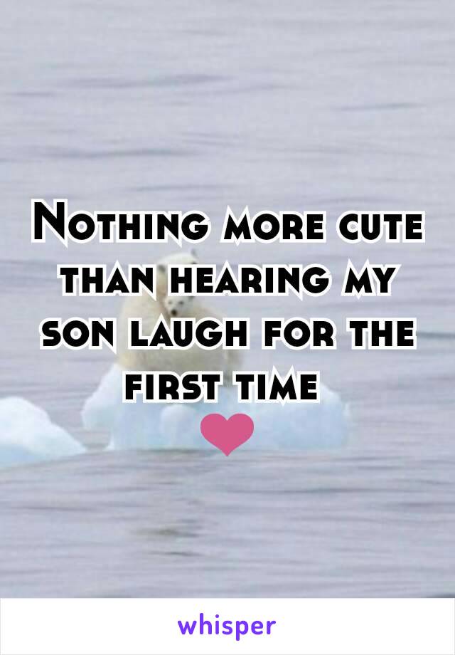 Nothing more cute than hearing my son laugh for the first time 
❤