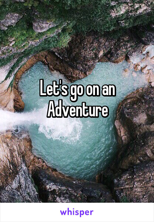 Let's go on an Adventure
