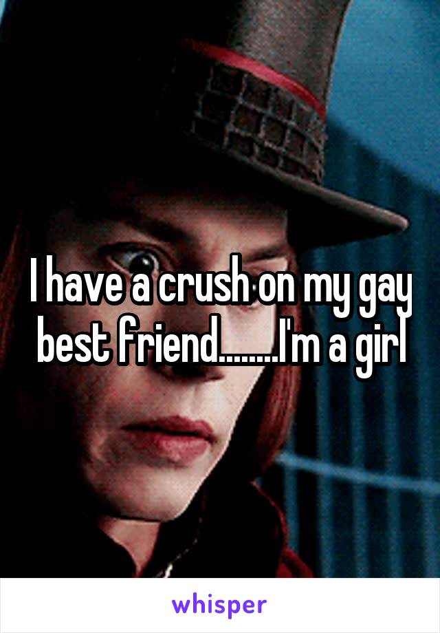 I have a crush on my gay best friend........I'm a girl