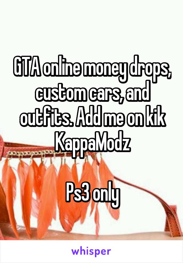 GTA online money drops, custom cars, and outfits. Add me on kik KappaModz

Ps3 only