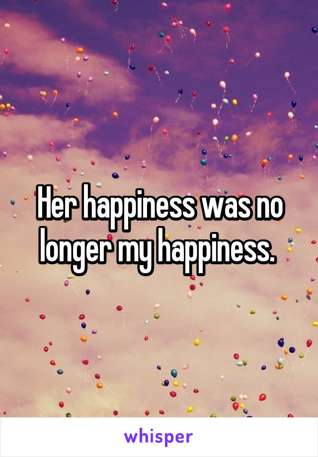 Her happiness was no longer my happiness. 