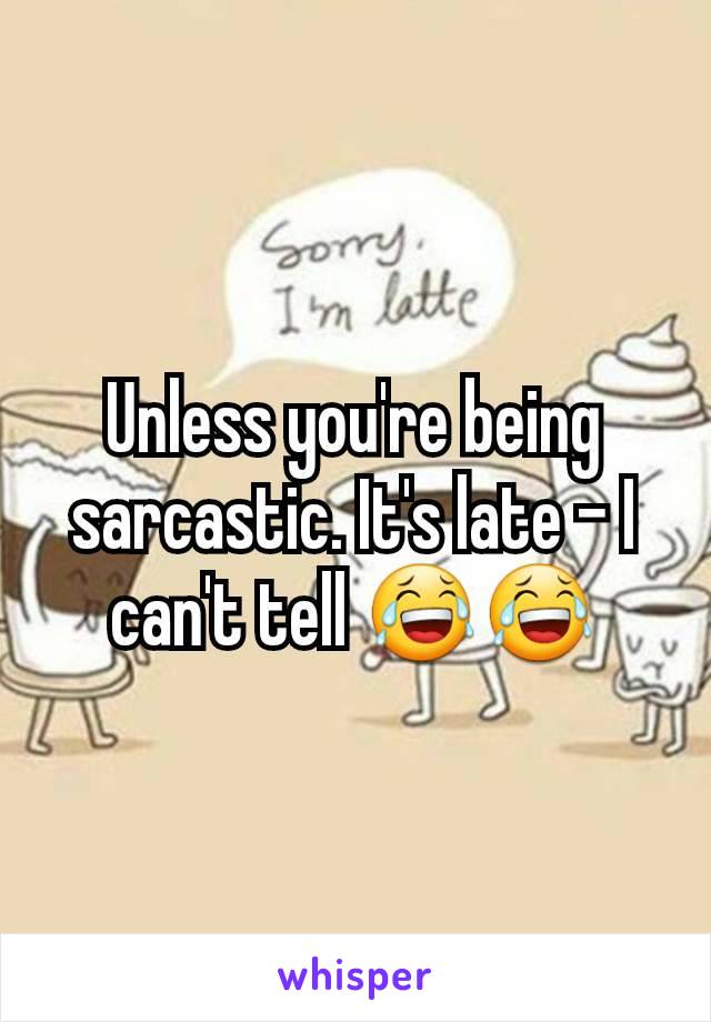 Unless you're being sarcastic. It's late - I can't tell 😂😂