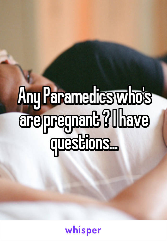 Any Paramedics who's are pregnant ? I have questions...