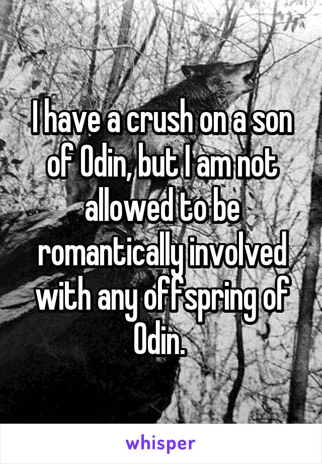 I have a crush on a son of Odin, but I am not allowed to be romantically involved with any offspring of Odin. 