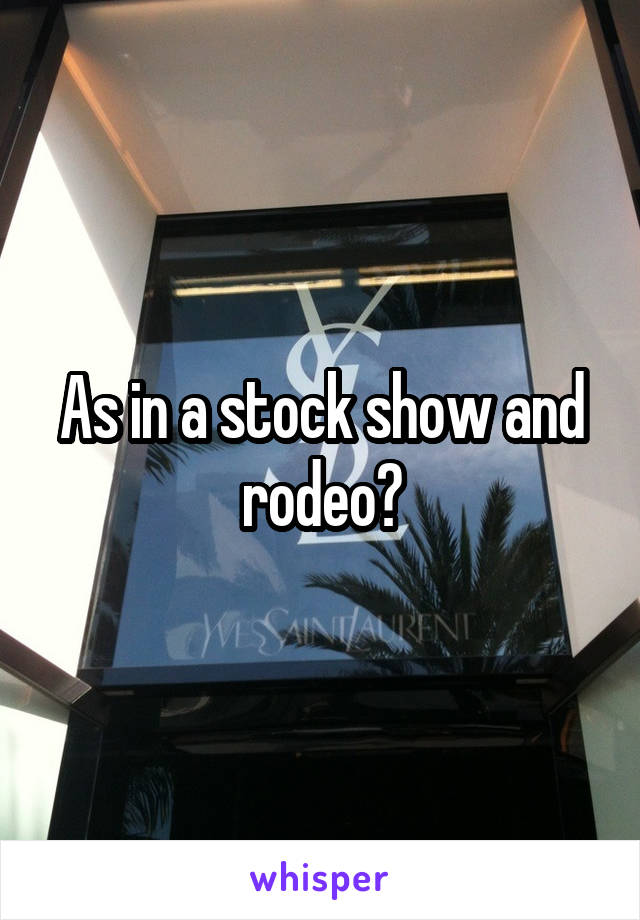 As in a stock show and rodeo?