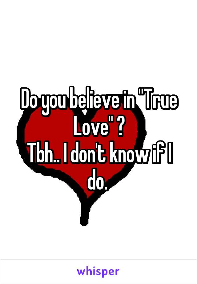 Do you believe in "True Love" ?
Tbh.. I don't know if I do. 