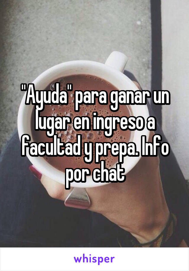 "Ayuda" para ganar un lugar en ingreso a facultad y prepa. Info por chat