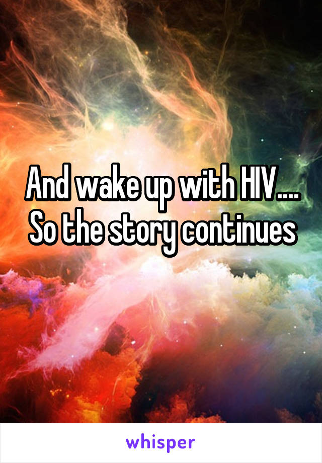 And wake up with HIV....
So the story continues 