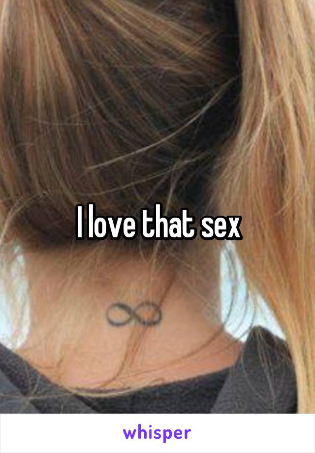 I love that sex