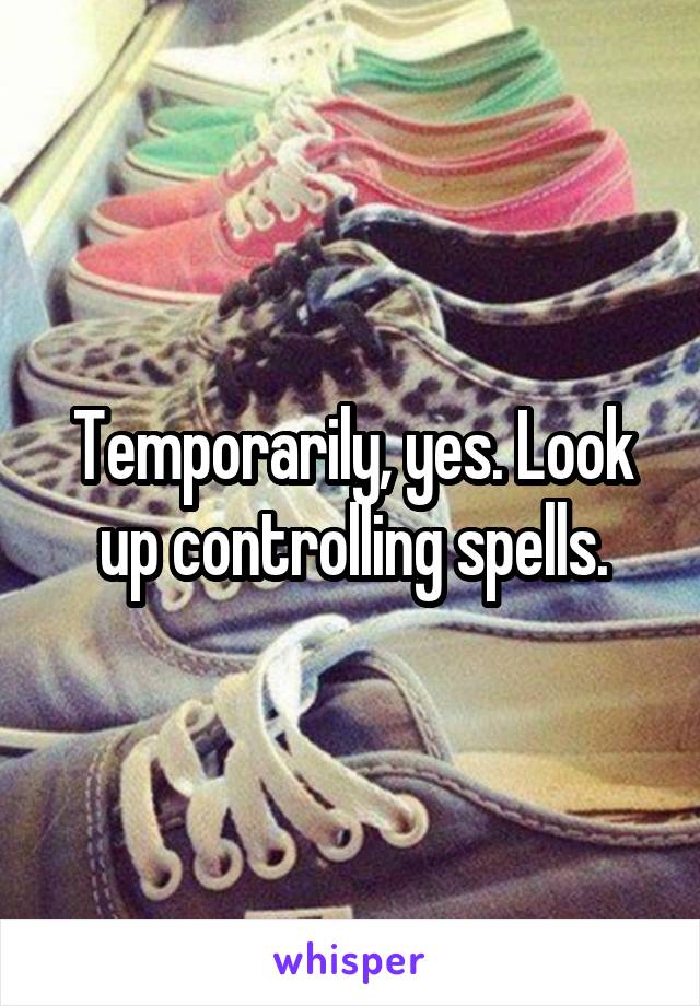 Temporarily, yes. Look up controlling spells.