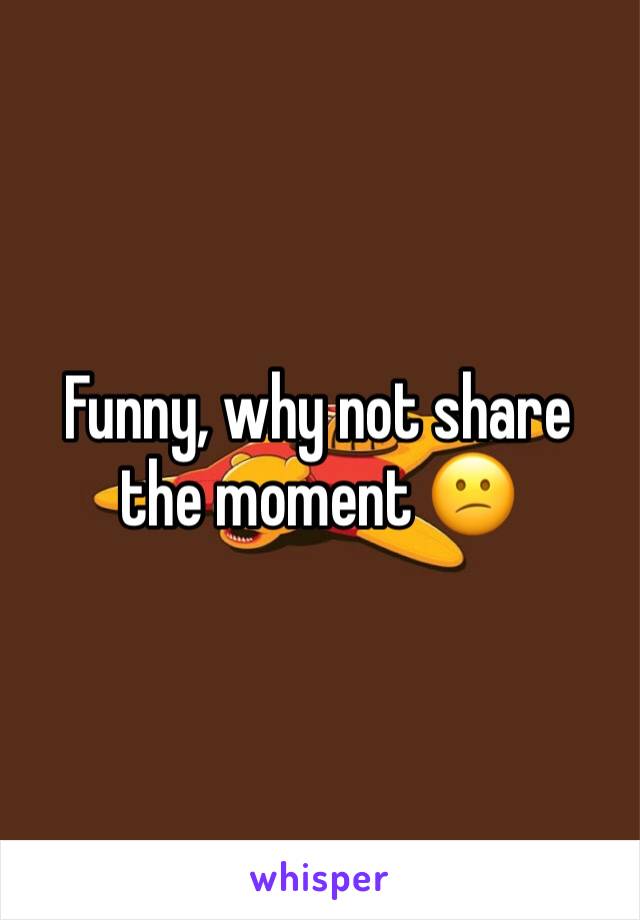 Funny, why not share the moment 😕