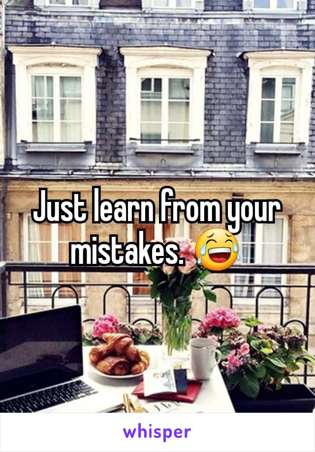 Just learn from your mistakes. 😂