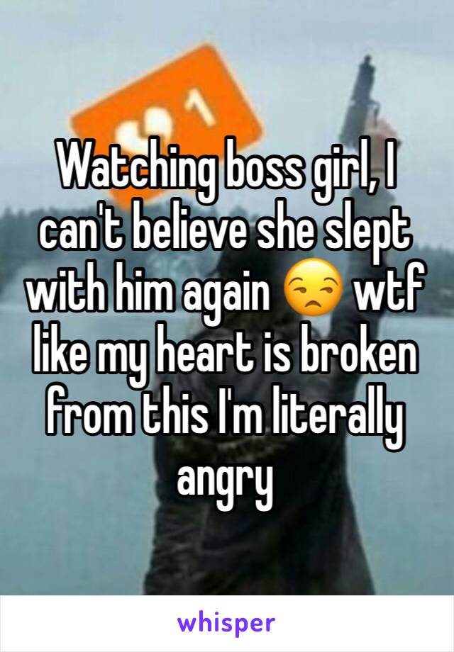 Watching boss girl, I can't believe she slept with him again 😒 wtf like my heart is broken from this I'm literally angry 