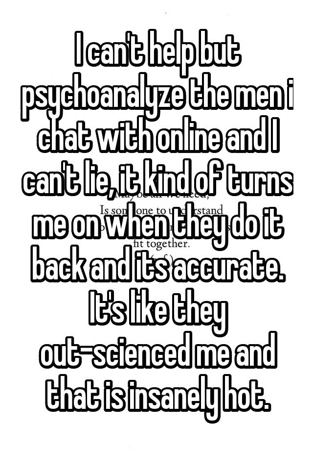 i-can-t-help-but-psychoanalyze-the-men-i-chat-with-online-and-i-can-t