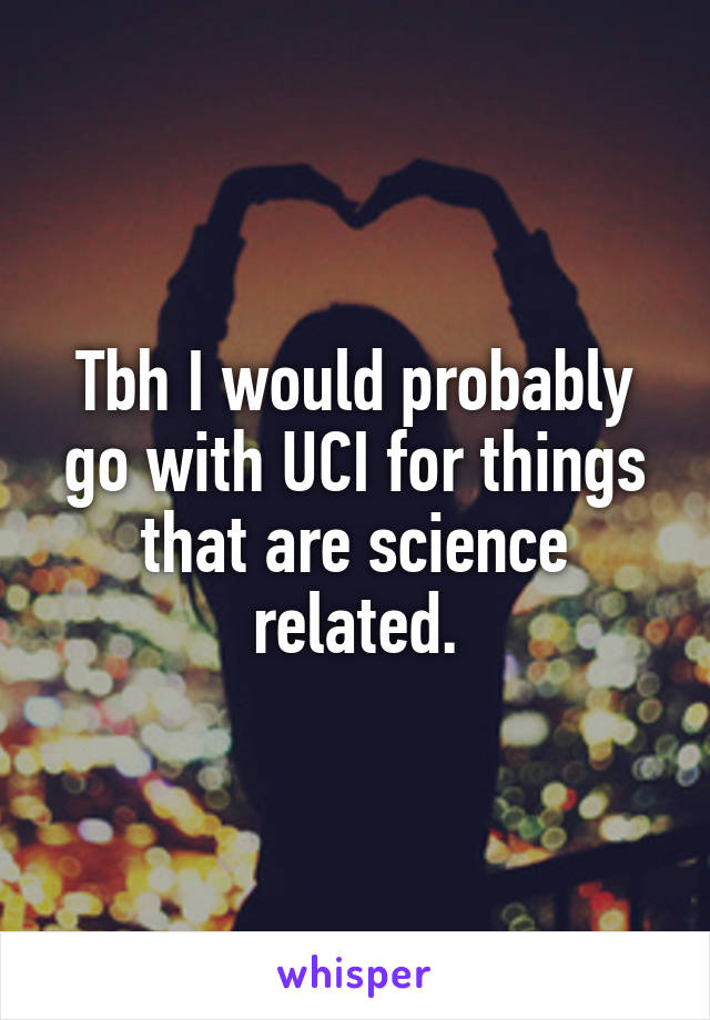 Tbh I would probably go with UCI for things that are science related.