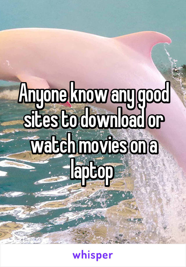 Anyone know any good sites to download or watch movies on a laptop 