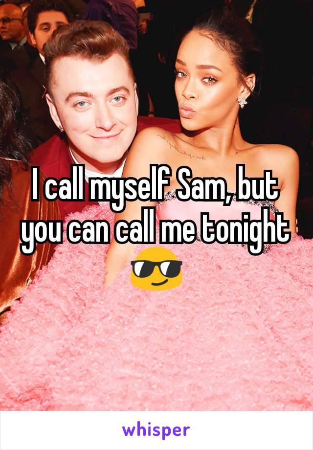 I call myself Sam, but you can call me tonight😎