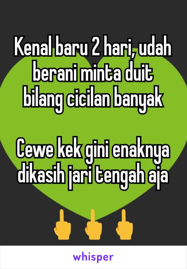 Kenal baru 2 hari, udah berani minta duit bilang cicilan banyak

Cewe kek gini enaknya dikasih jari tengah aja

🖕🖕🖕