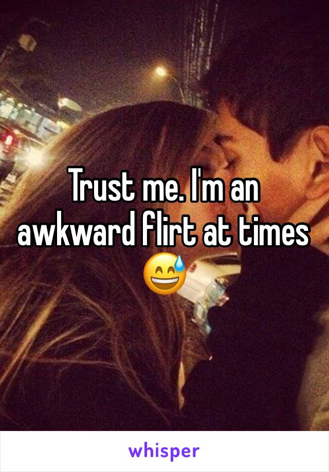 Trust me. I'm an awkward flirt at times 😅