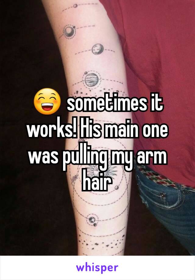 😁 sometimes it works! His main one was pulling my arm hair