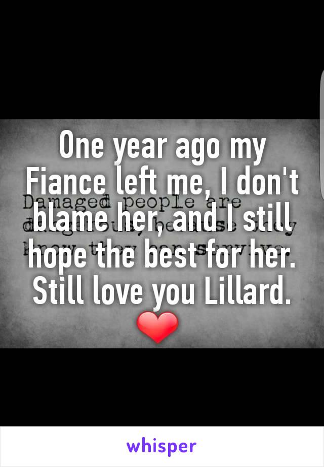 One year ago my Fiance left me, I don't blame her, and I still hope the best for her. Still love you Lillard. ❤ 