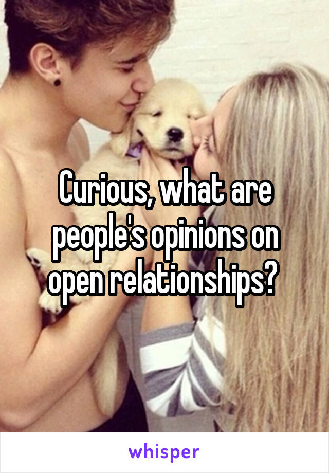 Curious, what are people's opinions on open relationships? 