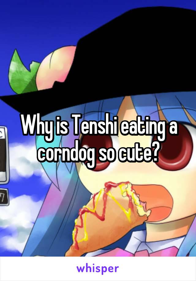 Why is Tenshi eating a corndog so cute?