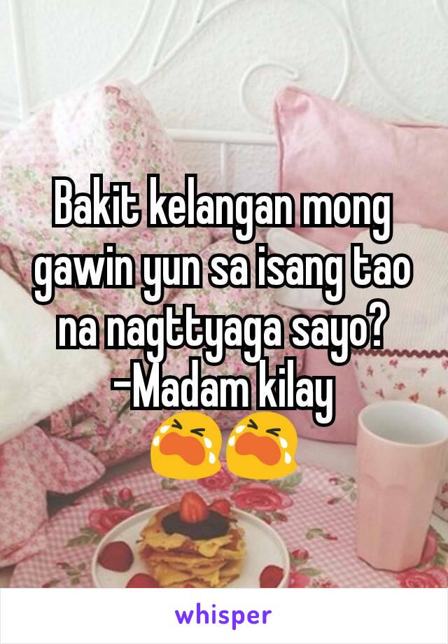 Bakit kelangan mong gawin yun sa isang tao na nagttyaga sayo?
-Madam kilay
😭😭