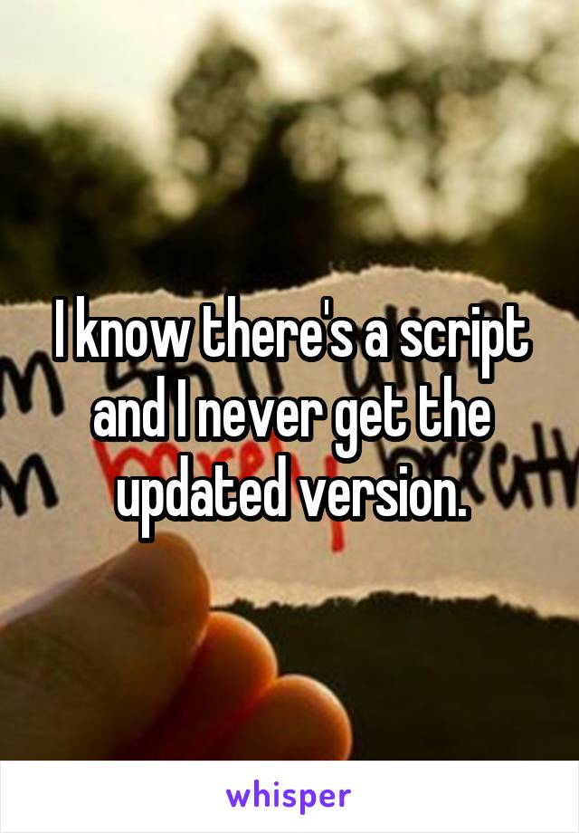 I know there's a script and I never get the updated version.