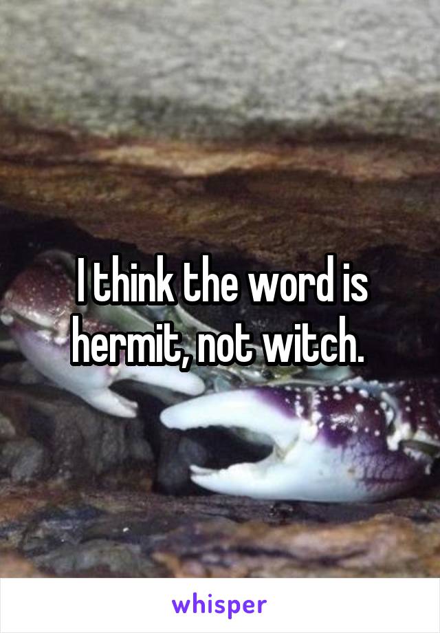 I think the word is hermit, not witch. 