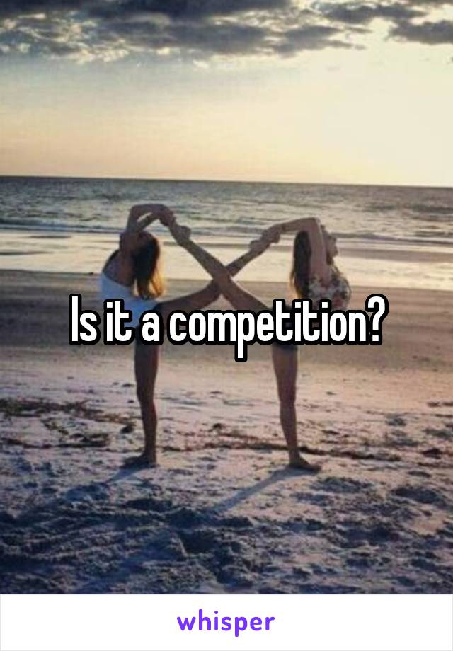 Is it a competition?