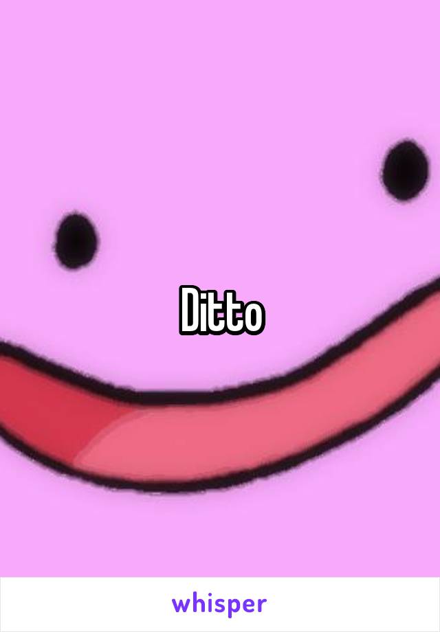 Ditto