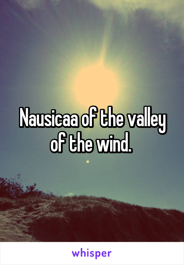 Nausicaa of the valley of the wind. 