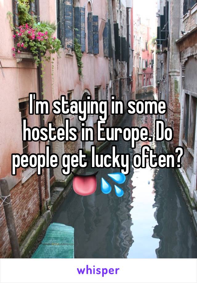 I'm staying in some hostels in Europe. Do people get lucky often? 👅💦