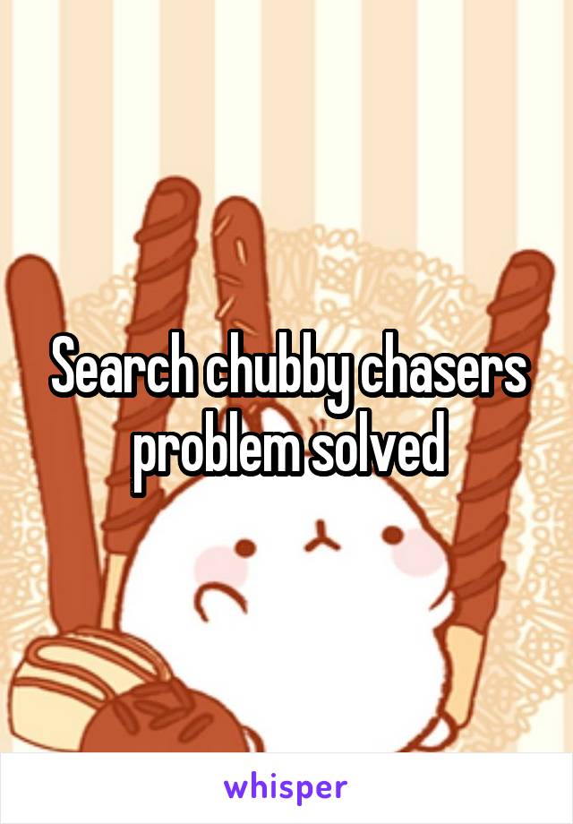 Search chubby chasers problem solved