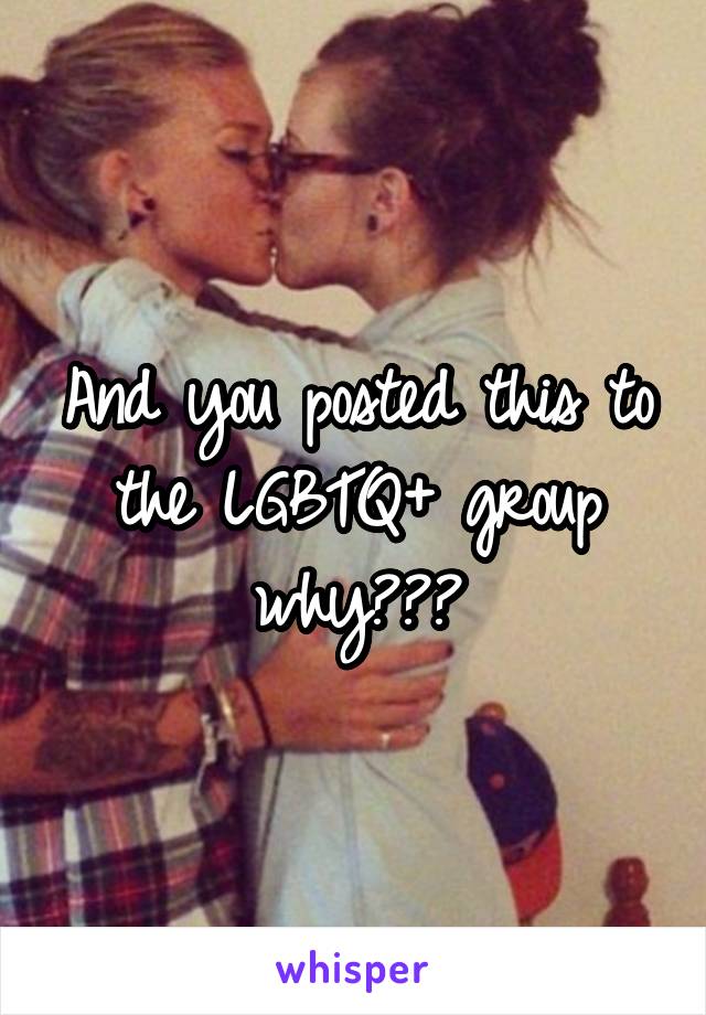 And you posted this to the LGBTQ+ group why???